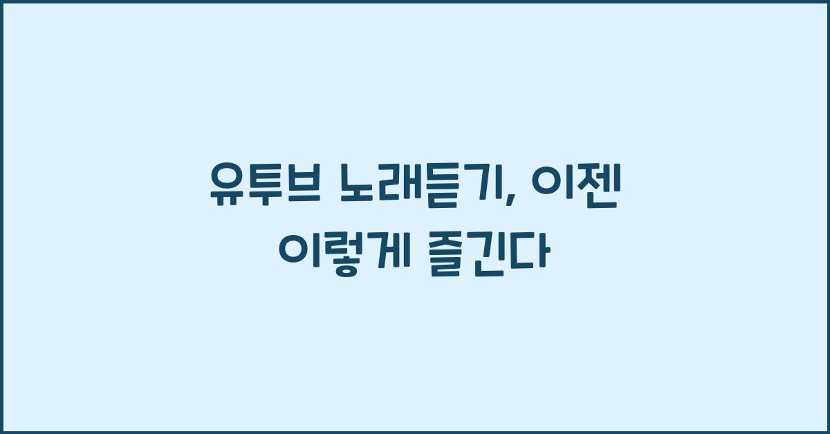 유투브 노래듣기