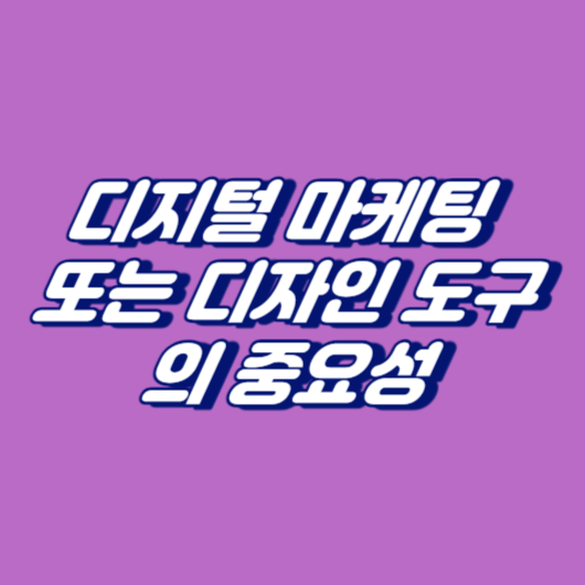 디지털 마케팅 또는 디자인 도구의 중요성