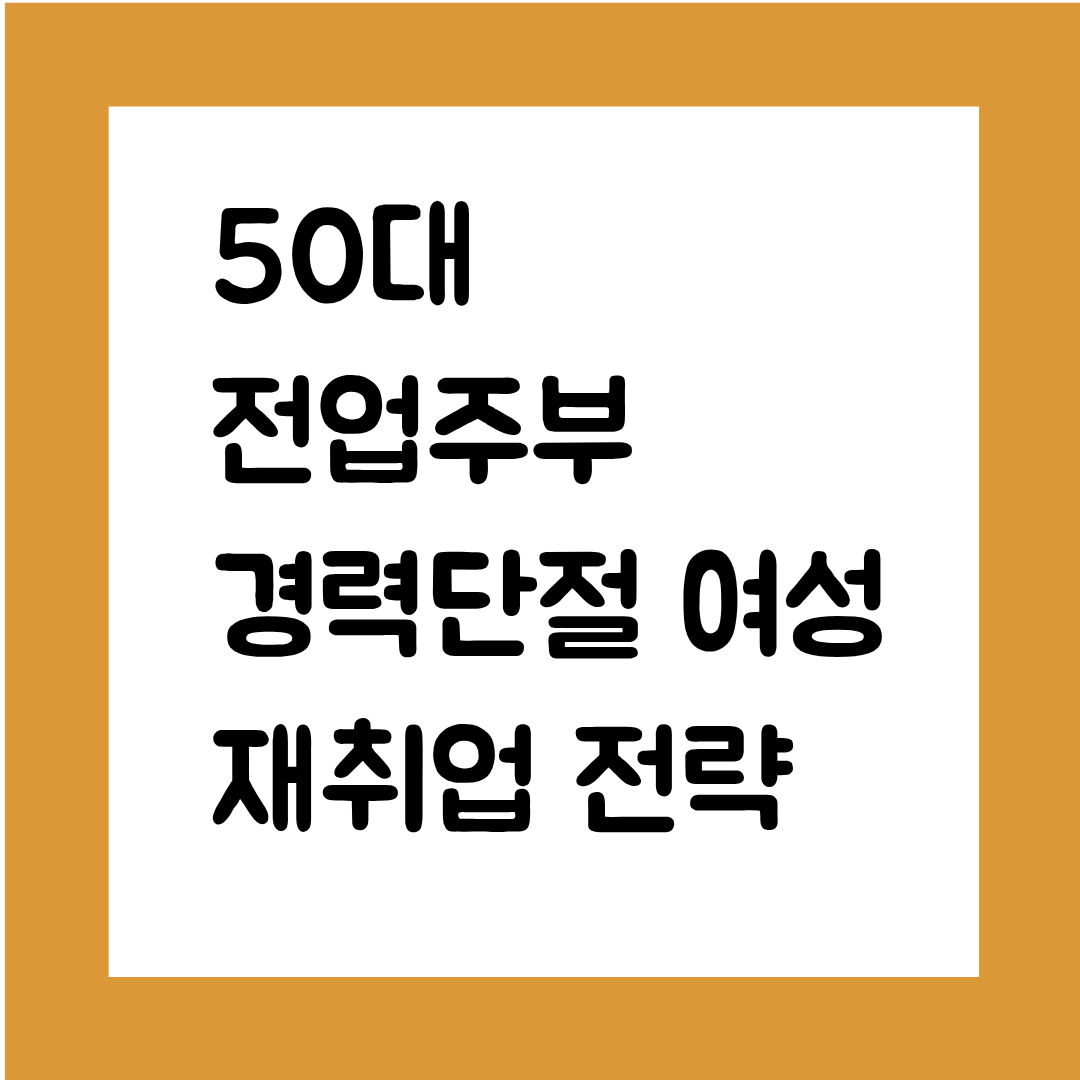 50대 전업주부&middot;경력단절 여성 재취업 전략