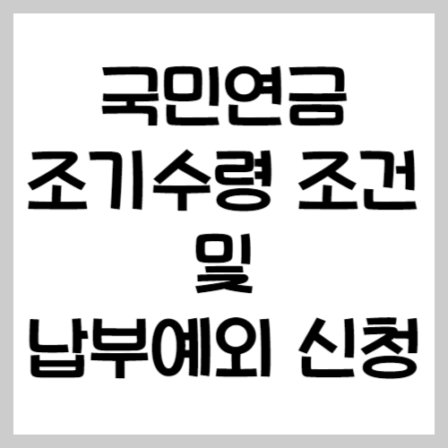 국민연금 조기수령 조건 및 납부예외 신청