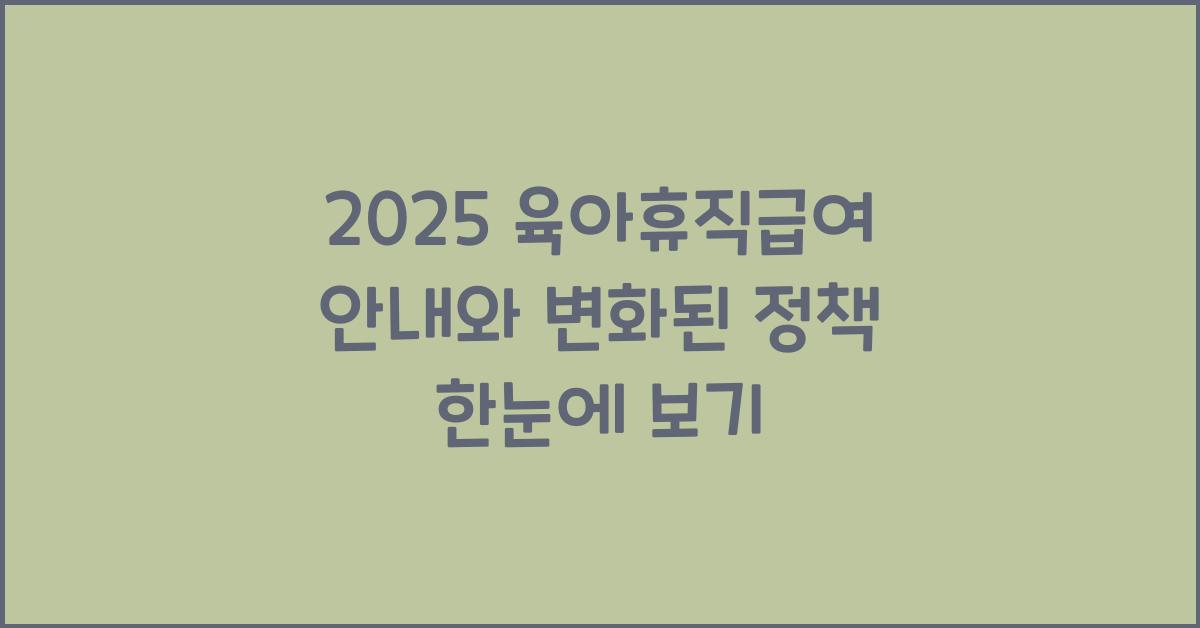 2025 육아휴직급여 안내