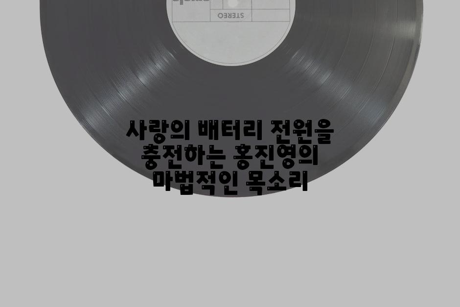 사랑의 배터리 전원을 충전하는 홍진영의 마법적인 목소리