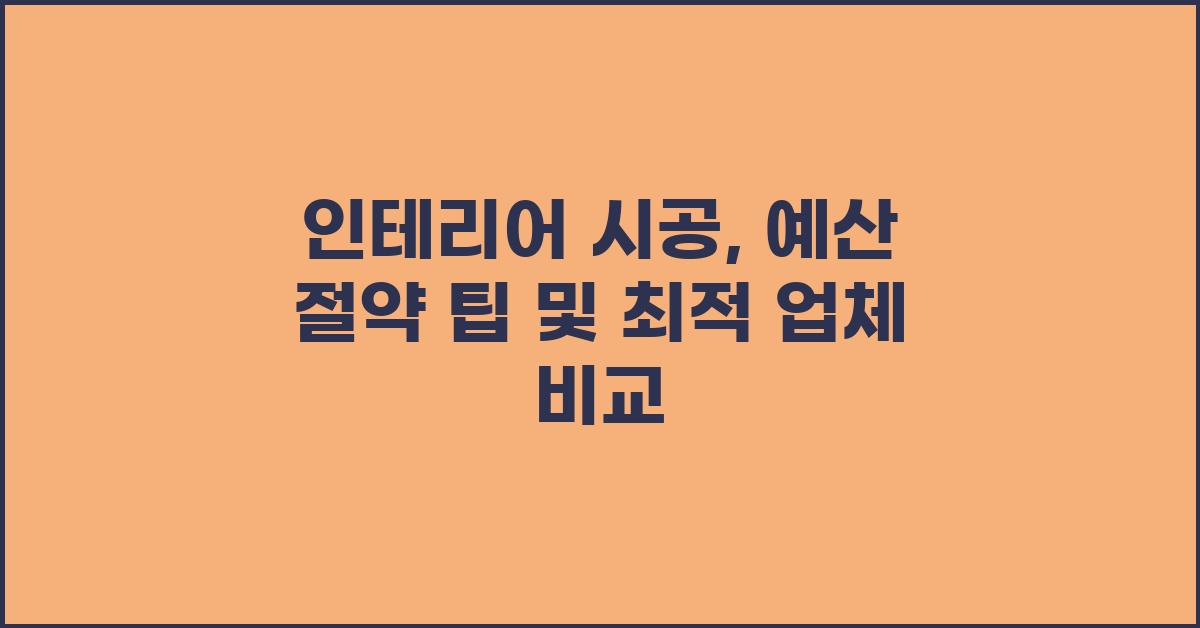 인테리어 시공: 예산 절약 팁과 업체 추천