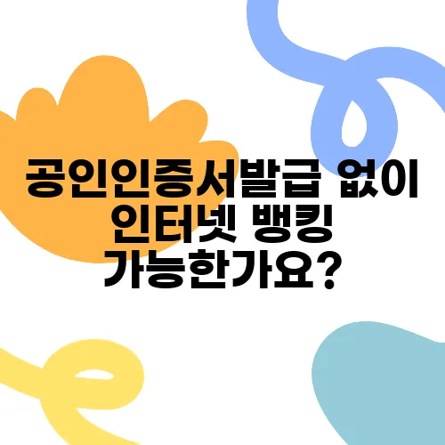 공인인증서발급 없이 인터넷 뱅킹 가능한가요?