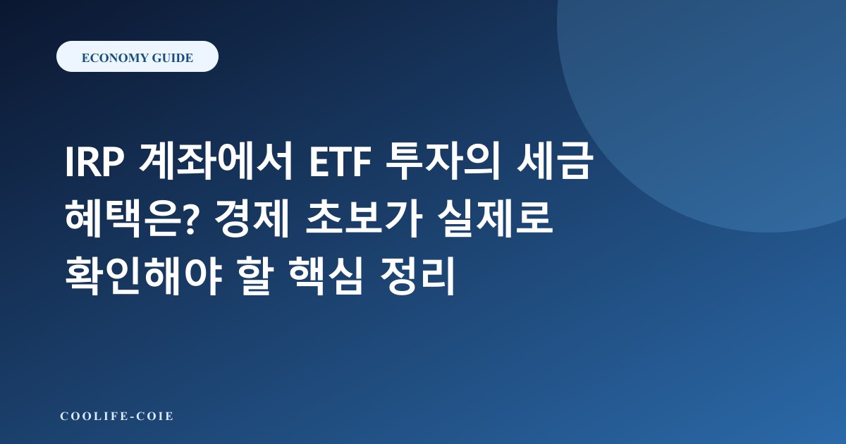 IRP 계좌에서 ETF 투자의 세금 혜택은? 경제 초보가 실제로 확인해야 할 핵심 정리