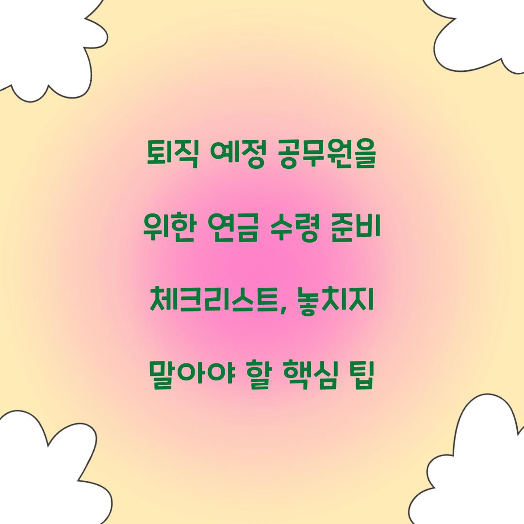 퇴직 예정 공무원을 위한 연금 수령 준비 체크리스트