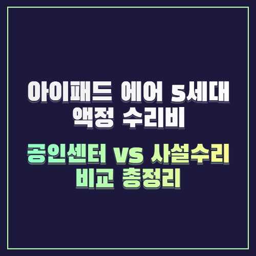 아이패드 에어 5세대 액정 수리비 공인센터 vs 사설 수리점 비교 분석