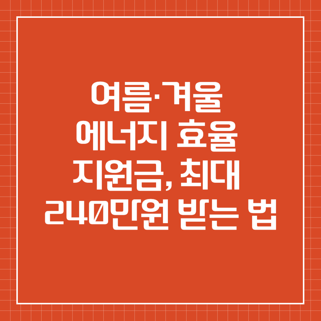 여름&middot;겨울 에너지 효율 지원금, 최대 240만원 받는 법
