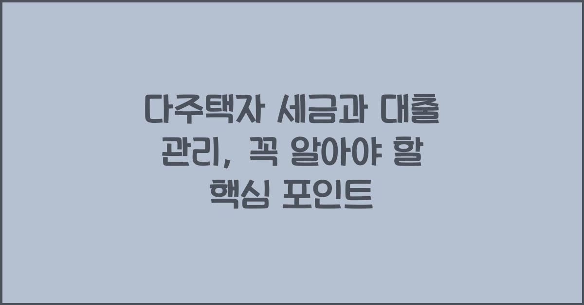 다주택자 세금과 대출 관리