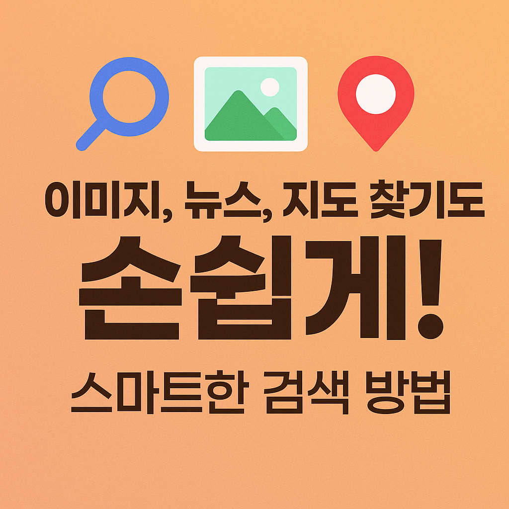 이미지, 뉴스, 지도 찾기도 손쉽게! 스마트한 검색 방법
