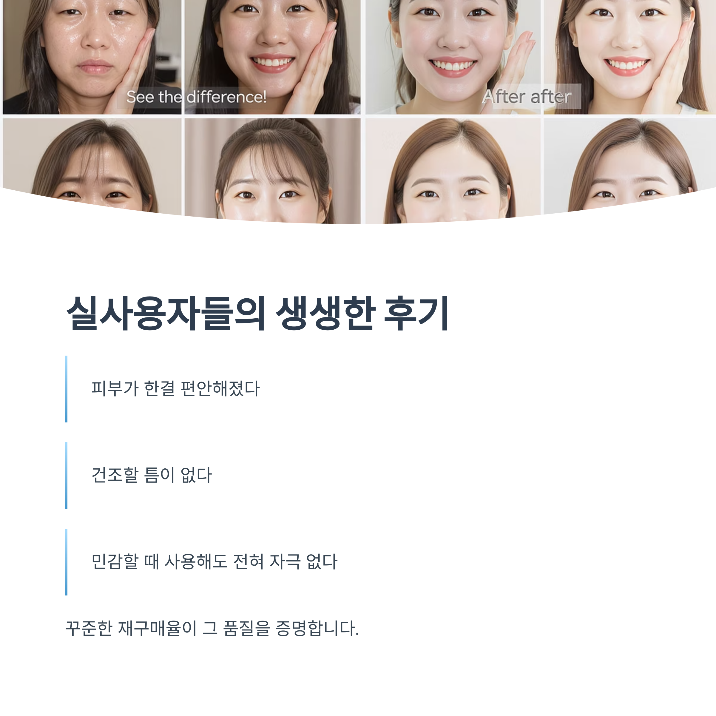 실사용자들의 생생한 후기

피부가 한결 편안해졌다

건조할 틈이 없다

민감할 때 사용해도 전혀 자극 없다

꾸준한 재구매율이 그 품질을 증명합니다.