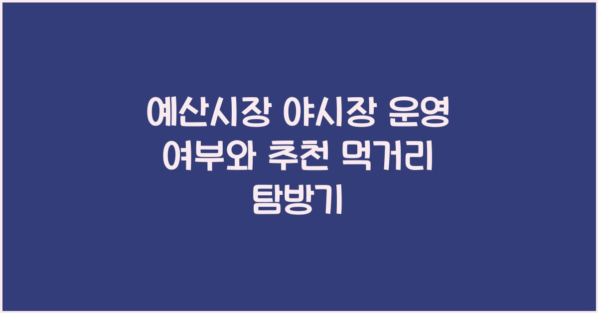 예산시장 야시장 운영 여부