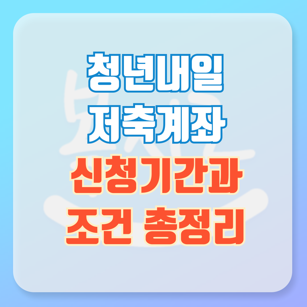 청년내일저축계좌 신청기간과 조건 총정리 가이드