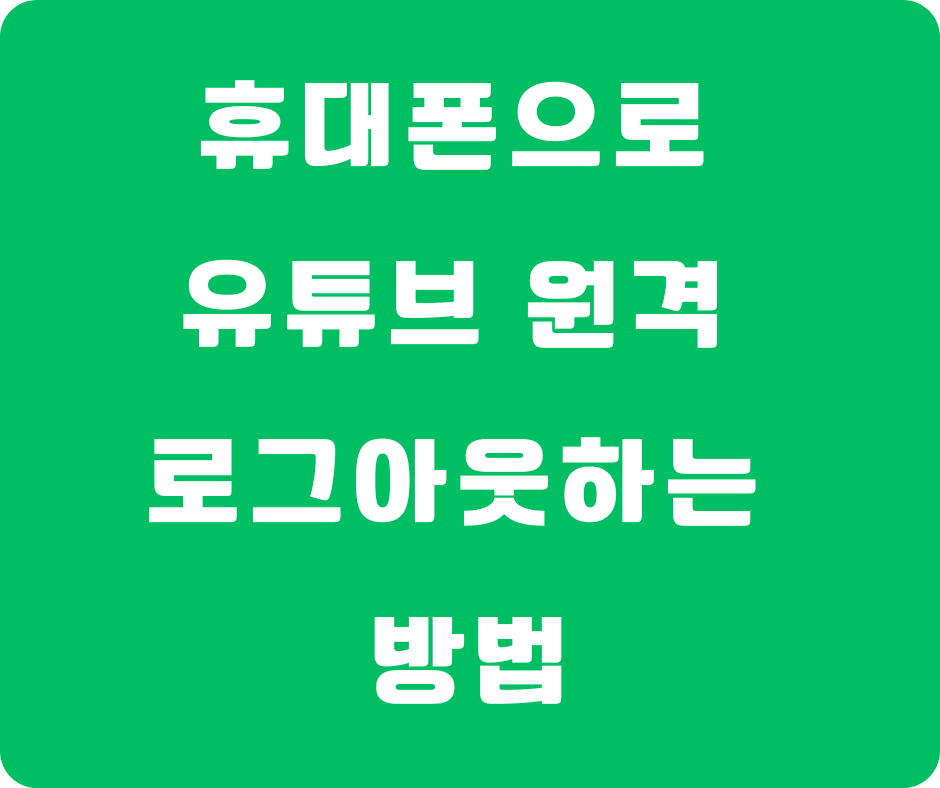유튜브 로그아웃 깜빡했을 때