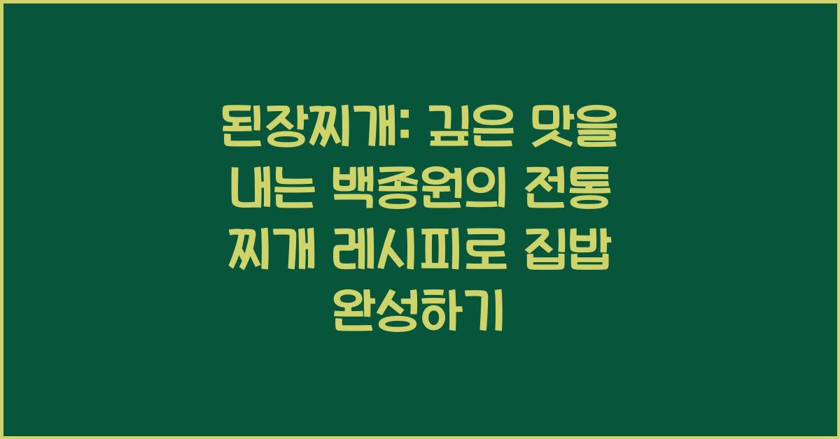 된장찌개: 깊은 맛을 내는 백종원의 전통 찌개 레시피