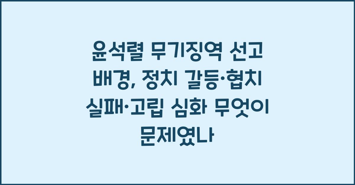 윤석렬 무기징역 선고 배경: 임기 중 정치 갈등·협치 실패·고립 심화 분석