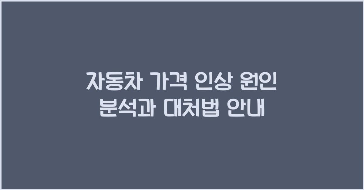 자동차 가격 인상, 원인과 대처법