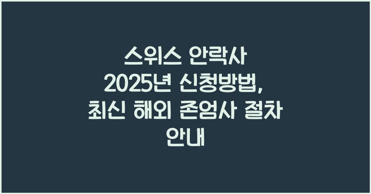 스위스 안락사 2025년 신청방법: 해외 존엄사 제도 최신 동향과 절차