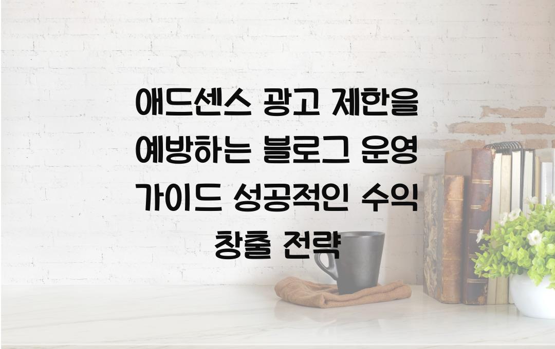 애드센스 광고 제한을 예방하는 블로그 운영 가이드