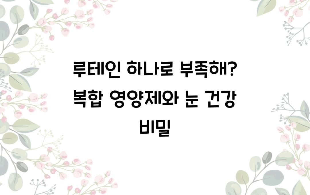 루테인 하나로 부족해? 복합 영양제로 효과 두 배!