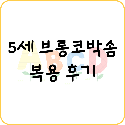 브롱코박솜 후기 (5세 남자 아이) - 면역력에 효과 있었을까?