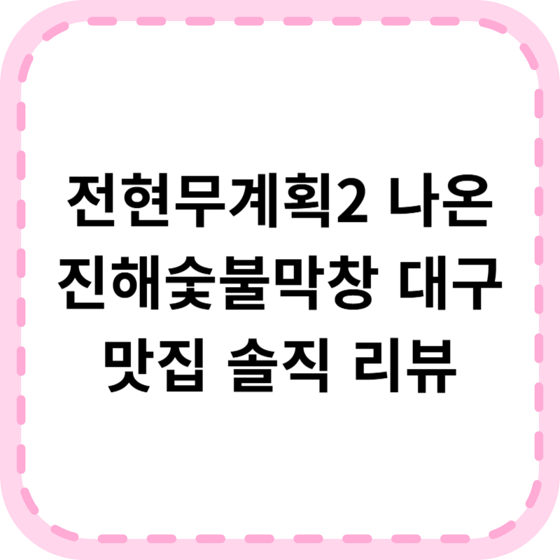 진해숯불막창 대구 막창 절창 맛집 '전현무계획2'에 나온 그곳!