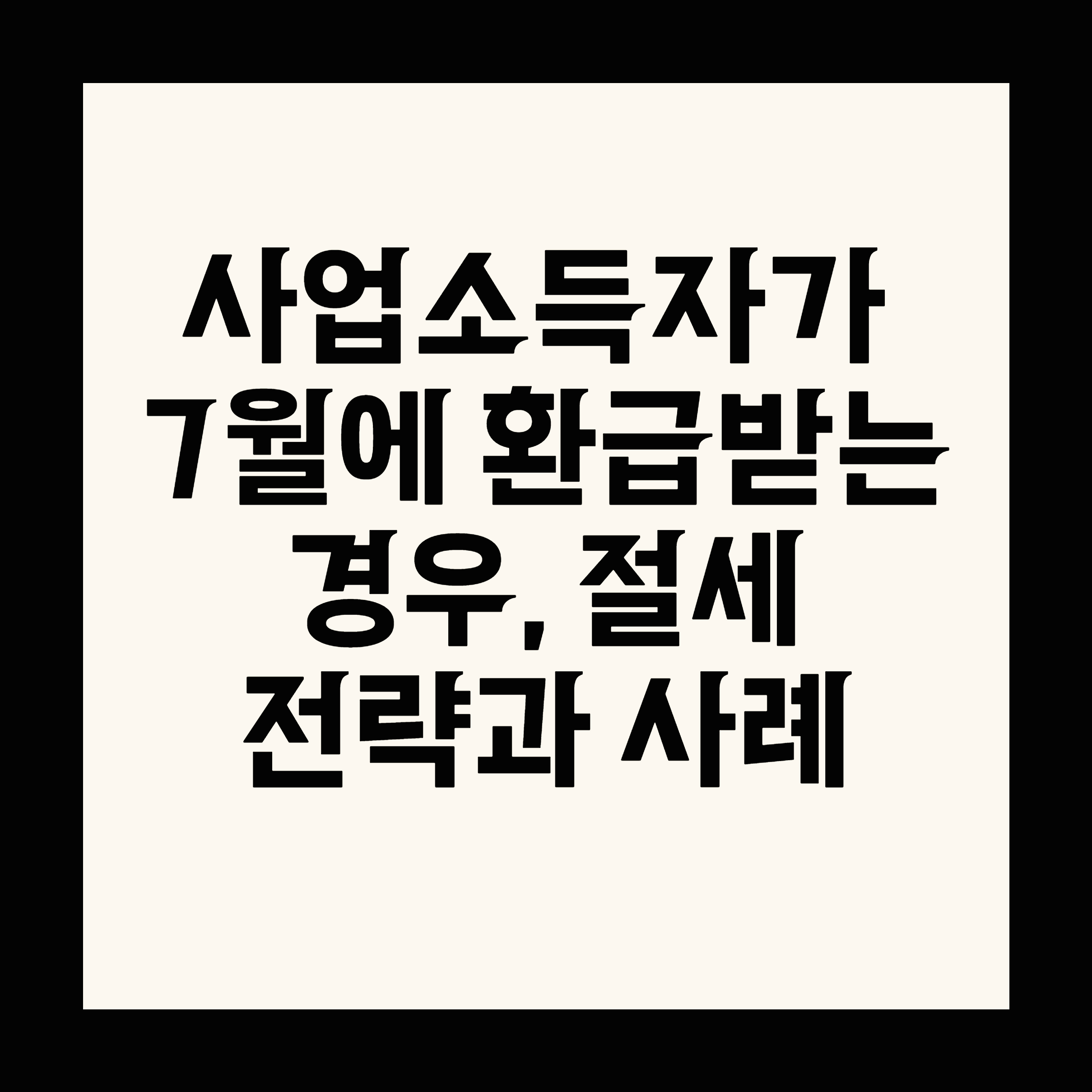 사업소득자가 7월에 환급받는 경우, 절세전략과 사례