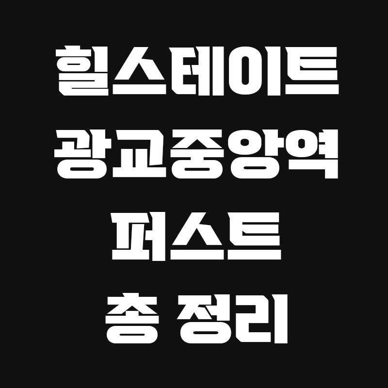 검정색 배경에 힐스테이트 광교중앙역 퍼스트 총 정리라고 적힌 썸네일