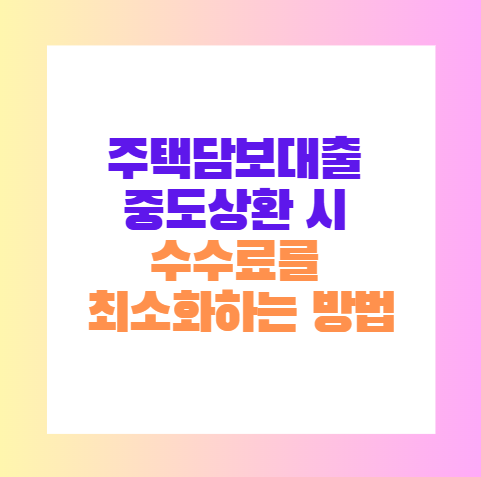 주택담보대출 중도상환 시 수수료를 최소화하는 방법 썸네일