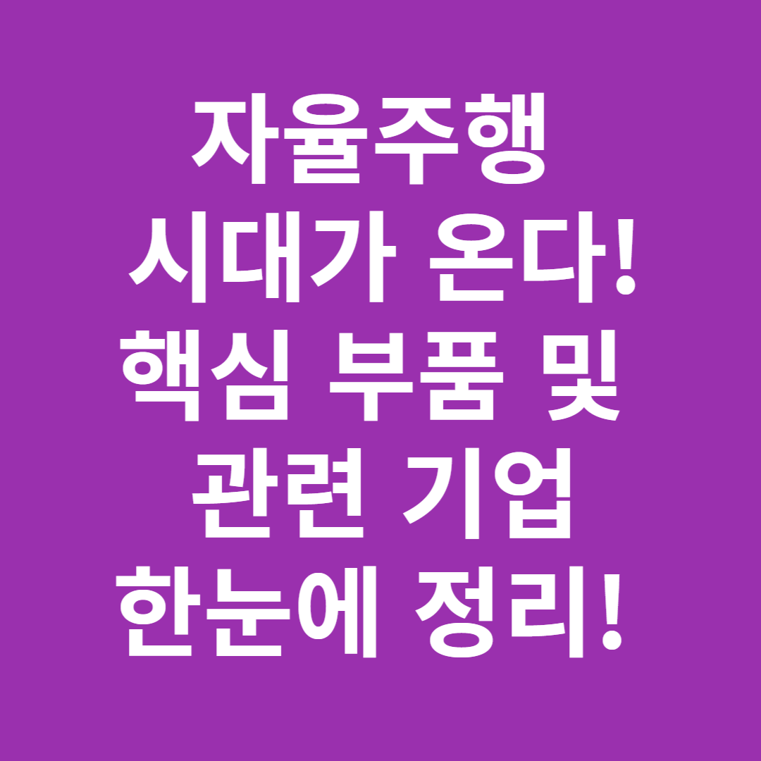 자율주행 시대가 온다! 핵심 부품 및 관련 기업 한눈에 정리!