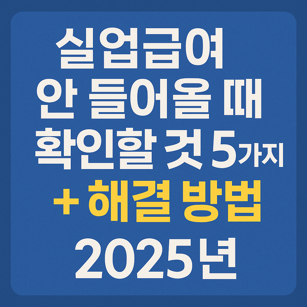 실업급여 안 들어올 때 확인할 것 5가지 + 해결 방법 2025년