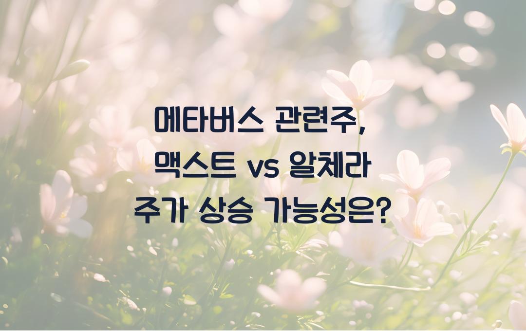 메타버스 관련주, 맥스트 vs 알체라 주가 상승 가능성 분석