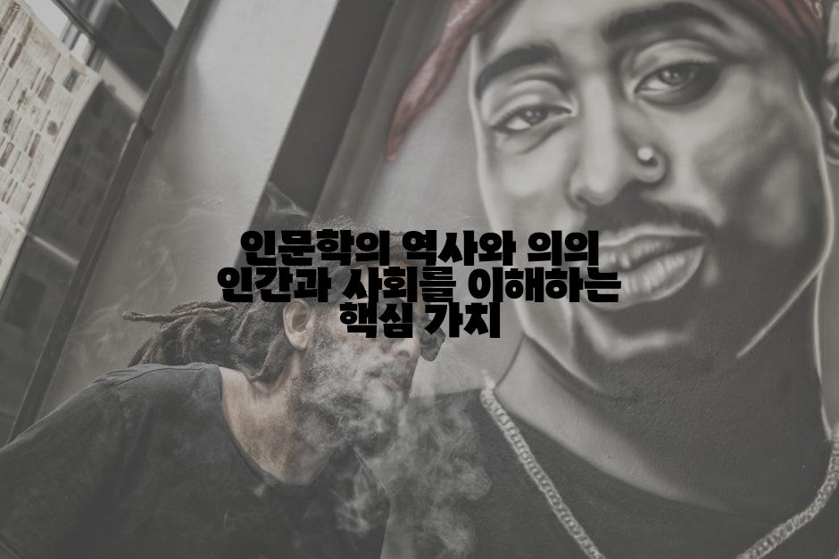 인문학의 역사와 의의 인간과 사회를 이해하는 핵심 가치