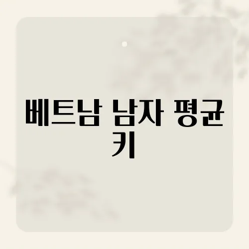 베트남 남자 평균 키, 동남아시아 평균과 비교해보니