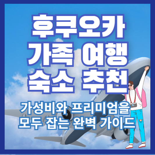 후쿠오카 가족여행 숙소 추천: 가성비와 프리미엄을 모두 잡는 완벽 가이드