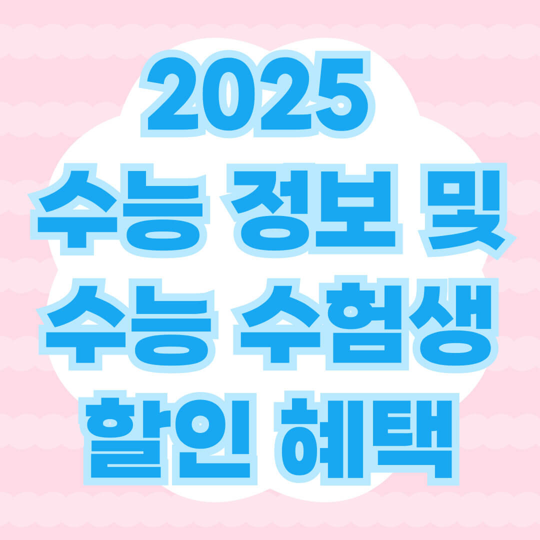 2025 수능 정보 및 수능 수험생 할인 혜택
