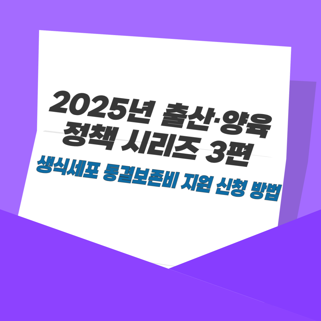 2025년 출산·양육 정책 시리즈 3편: 생식세포 동결보존비 지원 신청 방법