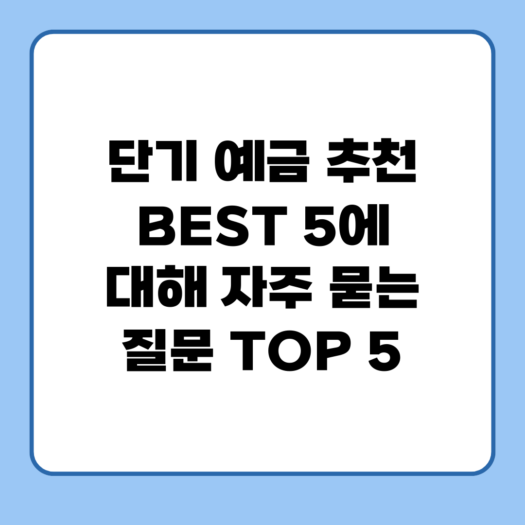 단기 예금 추천 BEST 5에 대해 자주 묻는 질문 TOP 5