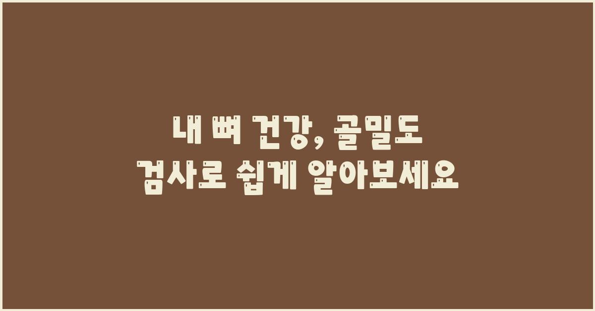 내 뼈 건강, 골밀도 검사로 확인하세요