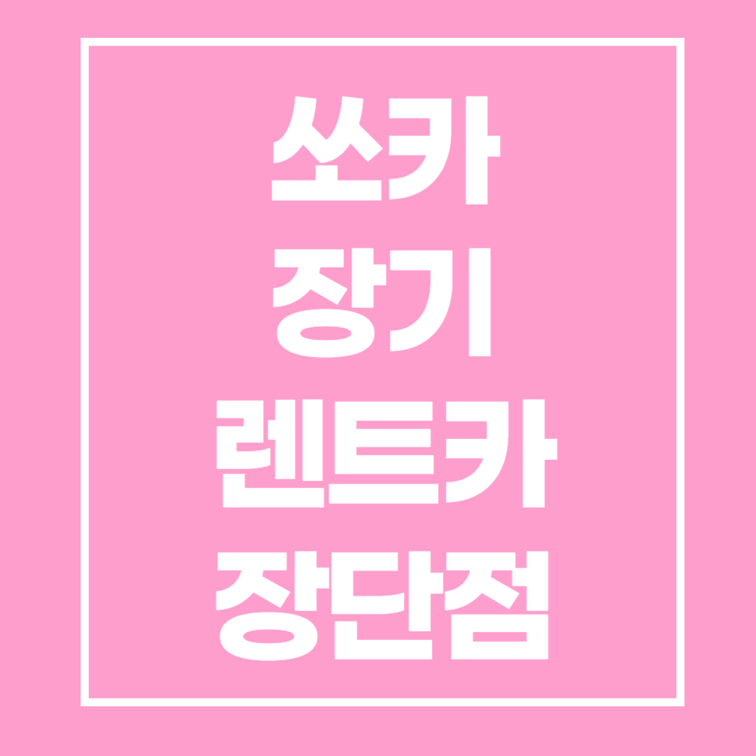 쏘카 장기 렌트카, 정말 괜찮은 선택일까?