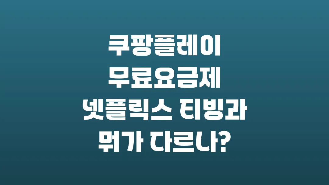 쿠팡플레이 광고형 무료요금제 넷플릭스 티빙과 뭐가 다르나?