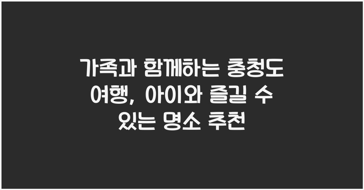 가족과 함께하는 충청도 여행