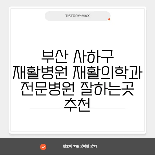 부산 사하구 재활병원 재활의학과 전문병원 잘하는곳 추천