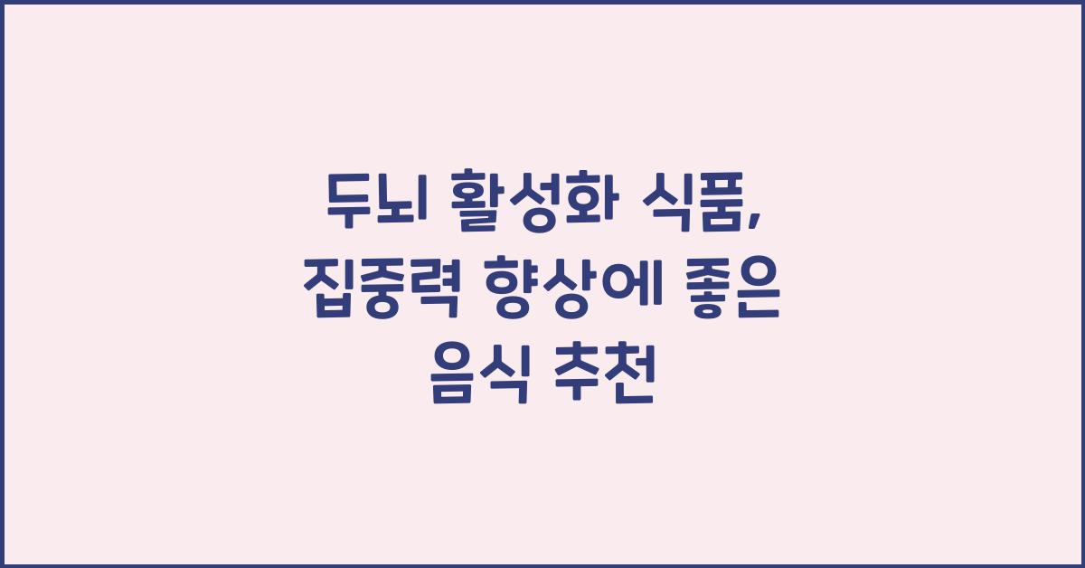두뇌 활성화 식품: 집중력 향상에 좋은 음식 추천