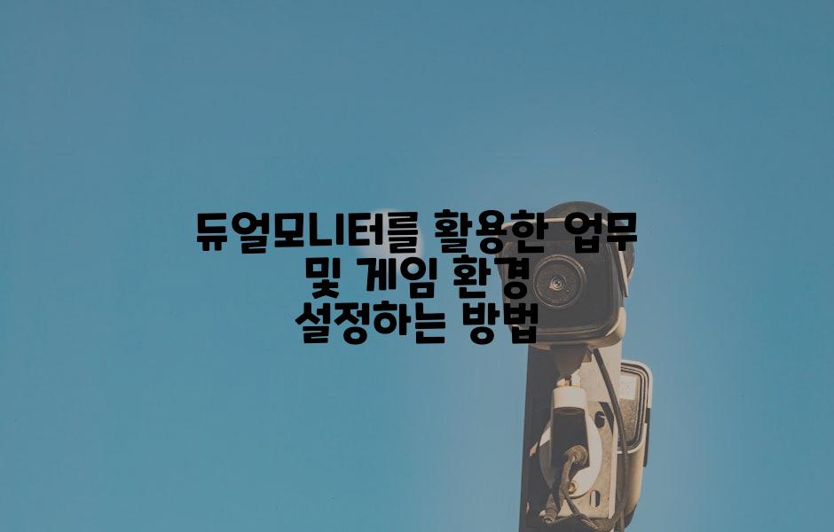 듀얼모니터를 활용한 업무 및 게임 환경 설정하는 방법