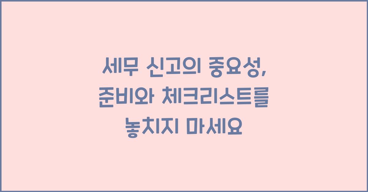 세무 신고의 중요성: 준비와 체크리스트