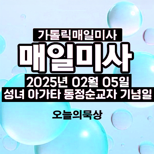 2025년 2월 5일 매일미사 성녀 아가타 동정순교자 기념일 오늘의 묵상