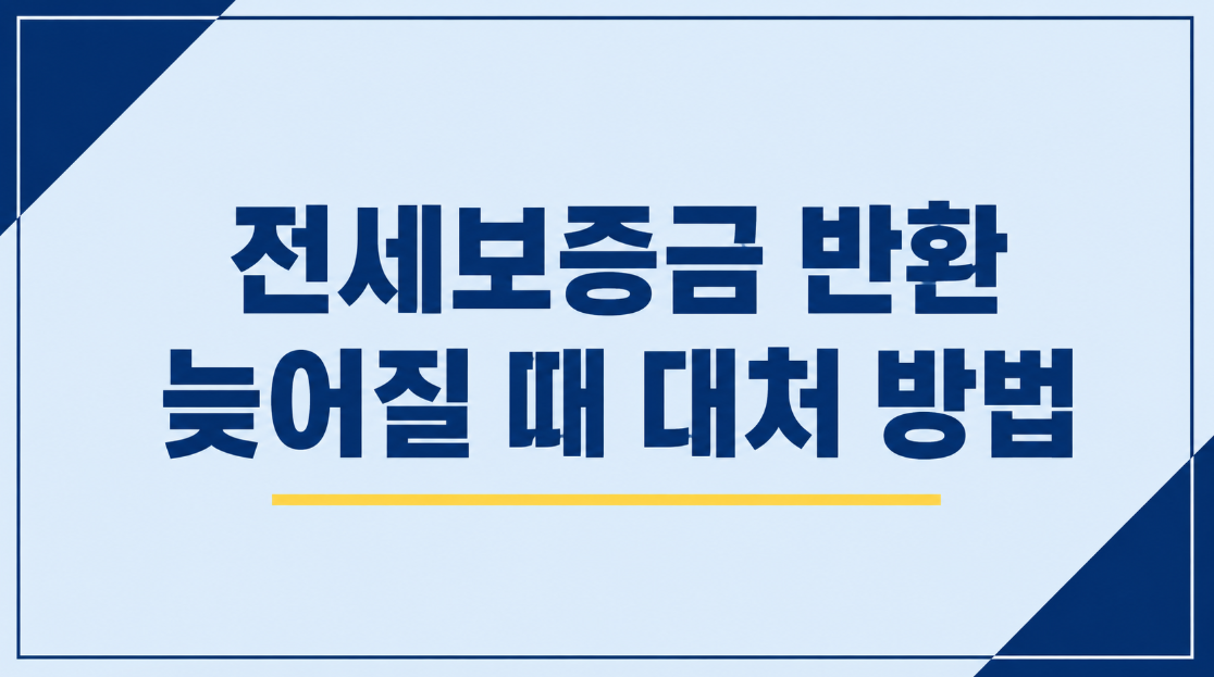 [2026 최신] 전세보증금 반환이 늦어질 때 대처 방법 5단계
