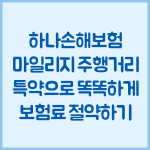 하나손해보험 자동차 보험, 마일리지 주행거리 특약으로 보험료 절약하기