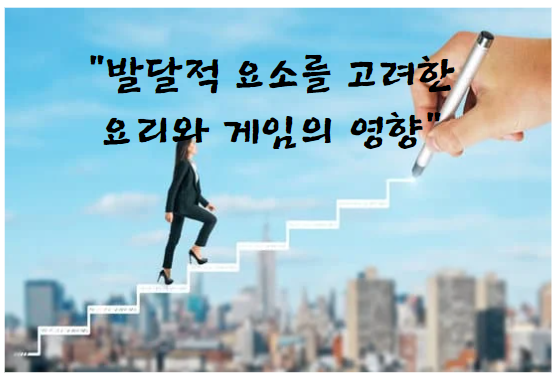 발달적 요소를 고려한 요리와 게임의 영향